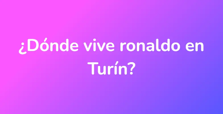 ¿Dónde vive ronaldo en Turín?