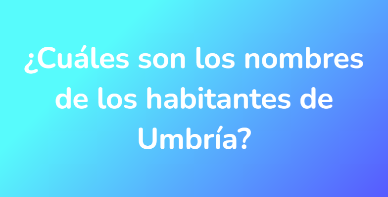 ¿Cuáles son los nombres de los habitantes de Umbría?