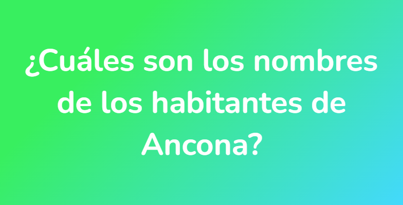 ¿Cuáles son los nombres de los habitantes de Ancona?
