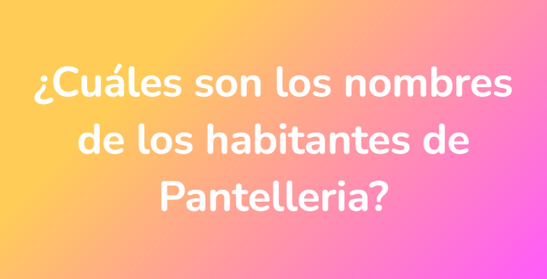 ¿Cuáles son los nombres de los habitantes de Pantelleria?