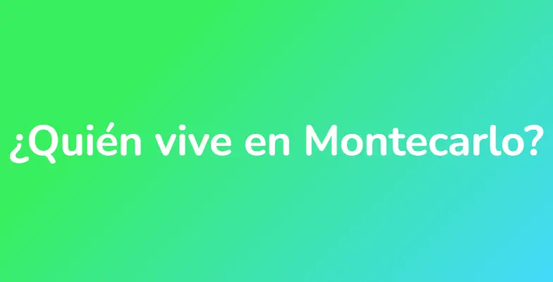 ¿Quién vive en Montecarlo?