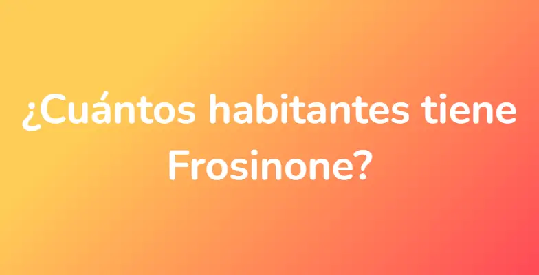 ¿Cuántos habitantes tiene Frosinone?
