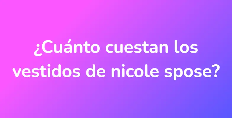 ¿Cuánto cuestan los vestidos de nicole spose?