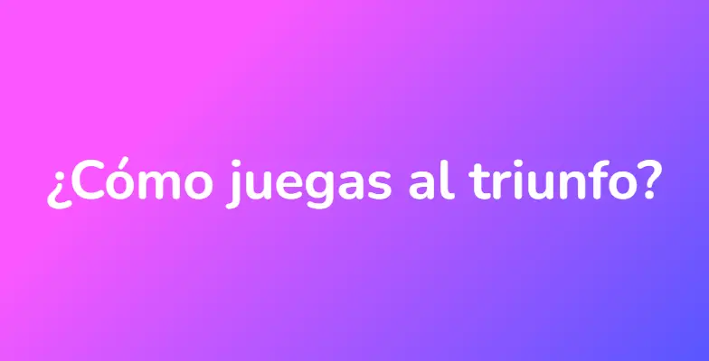 ¿Cómo juegas al triunfo?