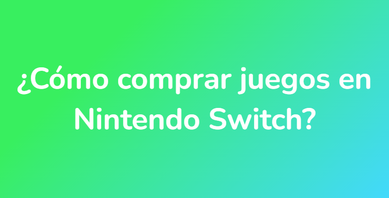 ¿Cómo comprar juegos en Nintendo Switch?