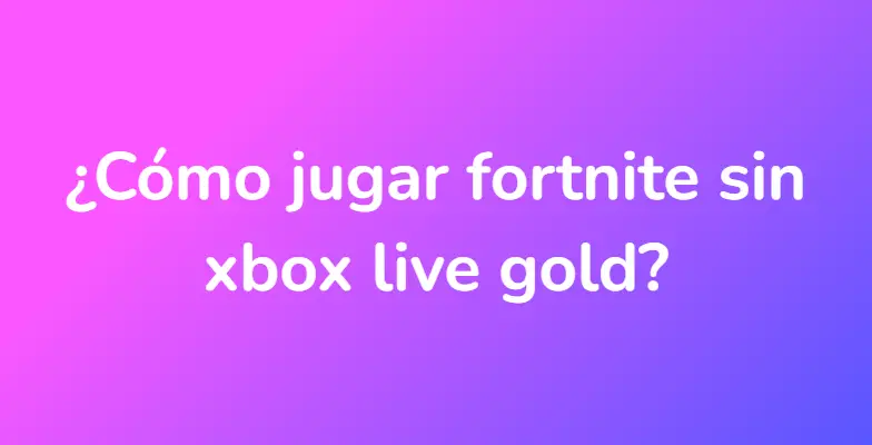 ¿Cómo jugar fortnite sin xbox live gold?