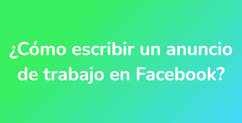 ¿Cómo escribir un anuncio de trabajo en Facebook?