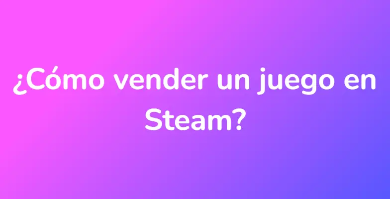 ¿Cómo vender un juego en Steam?