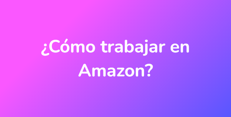 ¿Cómo trabajar en Amazon?