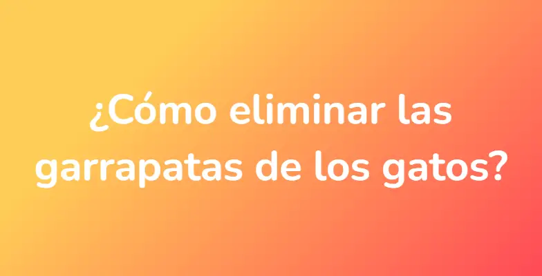 ¿Cómo eliminar las garrapatas de los gatos?