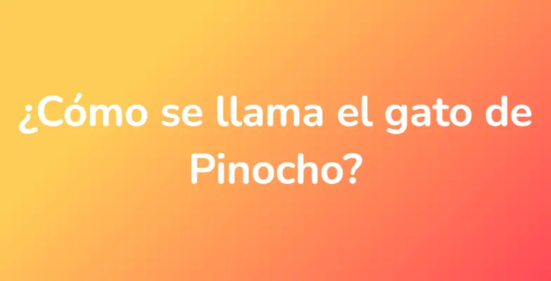 ¿Cómo se llama el gato de Pinocho?