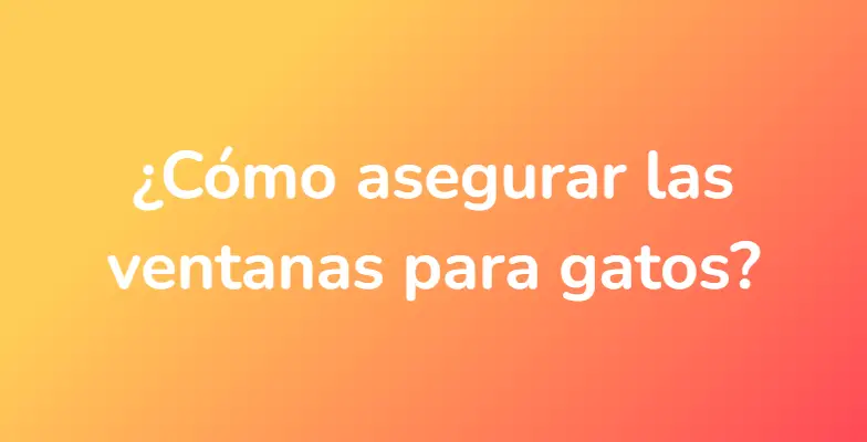 ¿Cómo asegurar las ventanas para gatos?