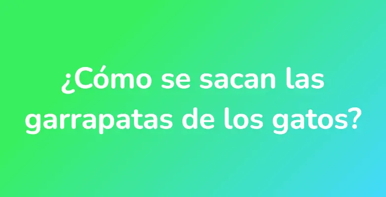 ¿Cómo se sacan las garrapatas de los gatos?