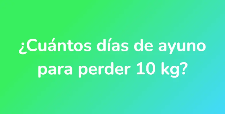 ¿Cuántos días de ayuno para perder 10 kg?