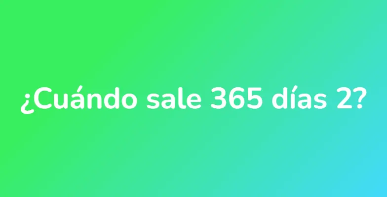 ¿Cuándo sale 365 días 2?