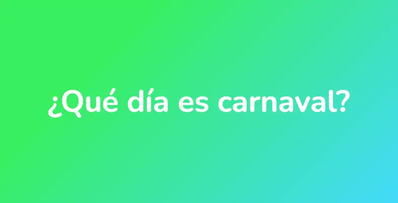 ¿Qué día es carnaval?