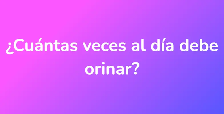 ¿Cuántas veces al día debe orinar?