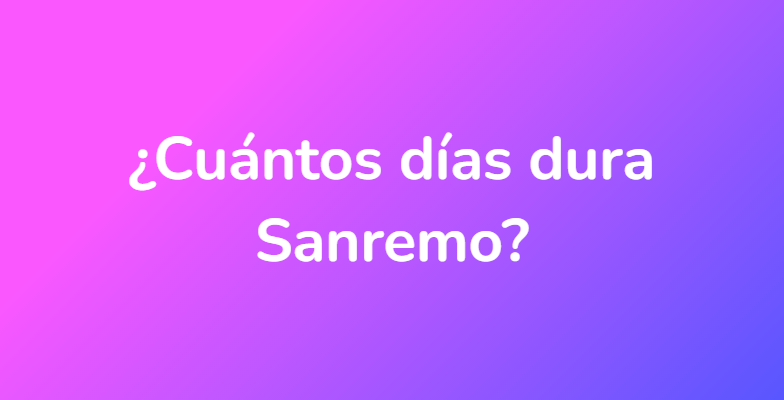 ¿Cuántos días dura Sanremo?