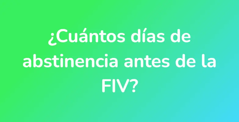 ¿Cuántos días de abstinencia antes de la FIV?