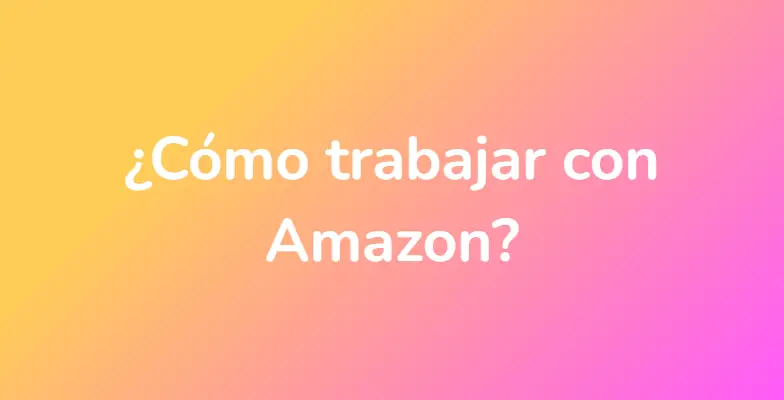 ¿Cómo trabajar con Amazon?