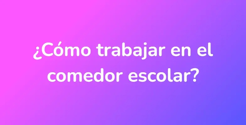 ¿Cómo trabajar en el comedor escolar?