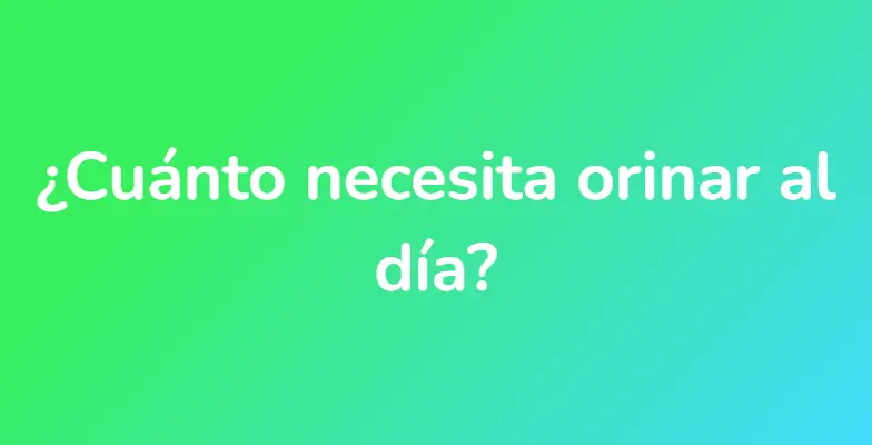 ¿Cuánto necesita orinar al día?