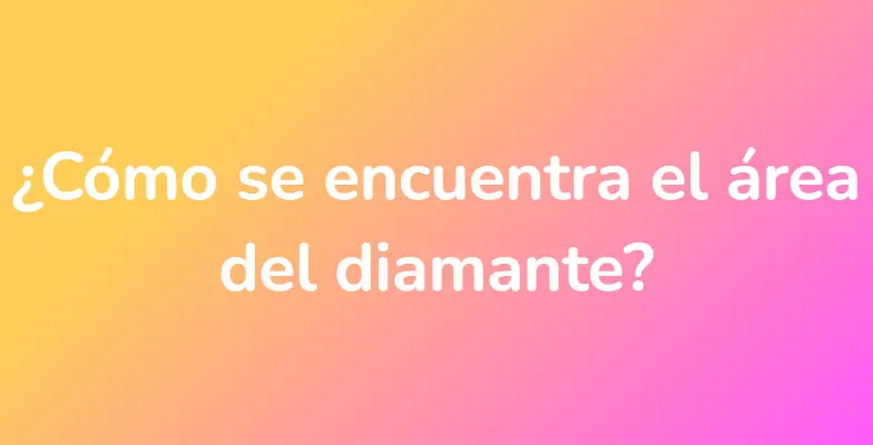 ¿Cómo se encuentra el área del diamante?