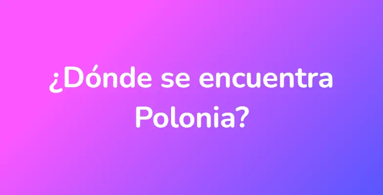 ¿Dónde se encuentra Polonia?