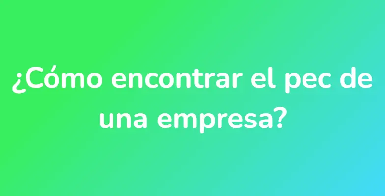 ¿Cómo encontrar el pec de una empresa?