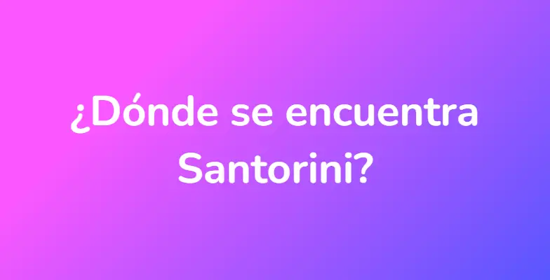 ¿Dónde se encuentra Santorini?