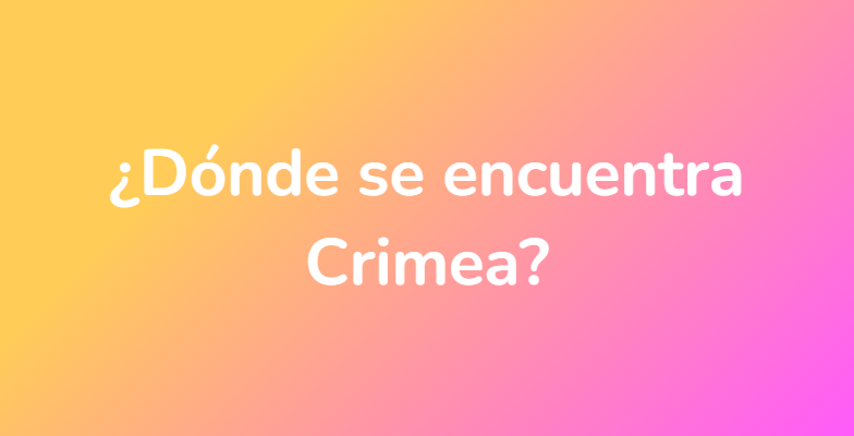 ¿Dónde se encuentra Crimea?