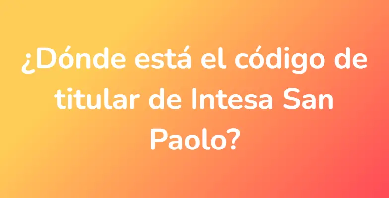 ¿Dónde está el código de titular de Intesa San Paolo?