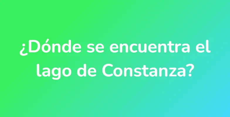 ¿Dónde se encuentra el lago de Constanza?