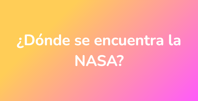 ¿Dónde se encuentra la NASA?