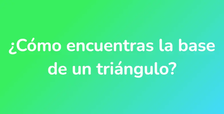 ¿Cómo encuentras la base de un triángulo?