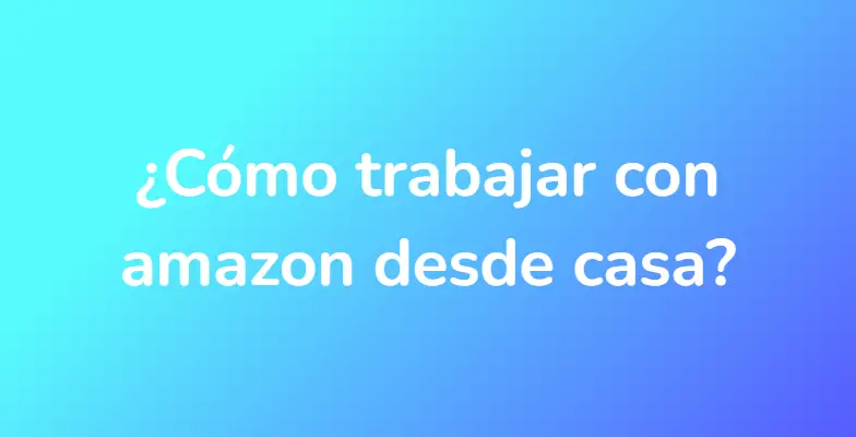 ¿Cómo trabajar con amazon desde casa?