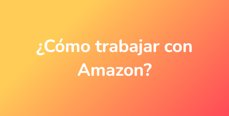 ¿Cómo trabajar con Amazon?