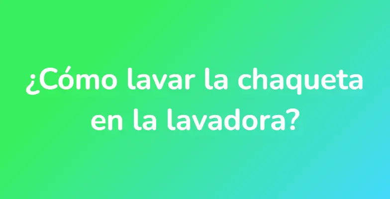 ¿Cómo lavar la chaqueta en la lavadora?