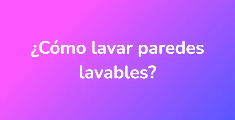 ¿Cómo lavar paredes lavables?