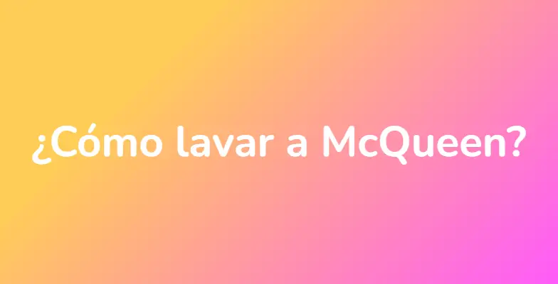 ¿Cómo lavar a McQueen?