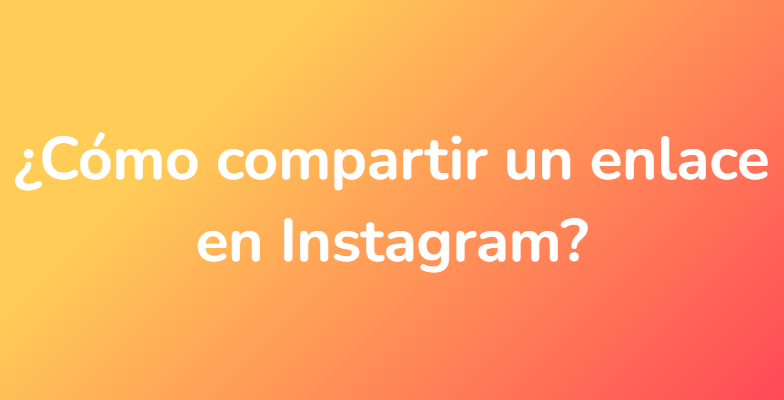 ¿Cómo compartir un enlace en Instagram?