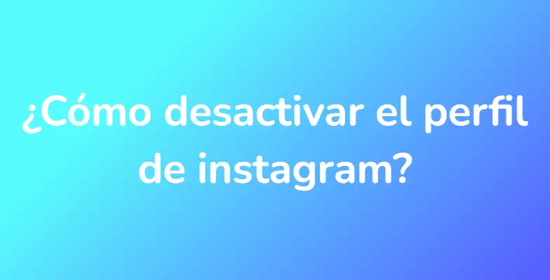 ¿Cómo desactivar el perfil de instagram?