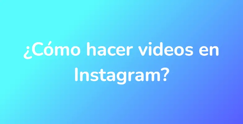 ¿Cómo hacer videos en Instagram?