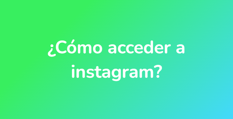 ¿Cómo acceder a instagram?