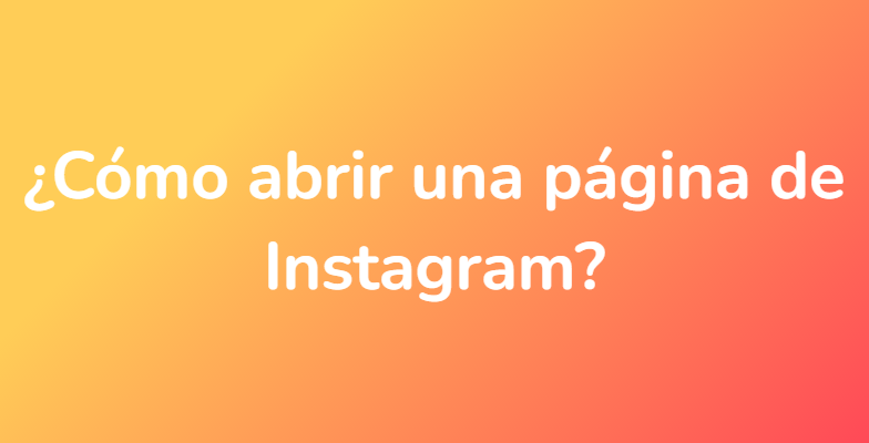 ¿Cómo abrir una página de Instagram?