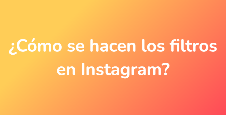 ¿Cómo se hacen los filtros en Instagram?