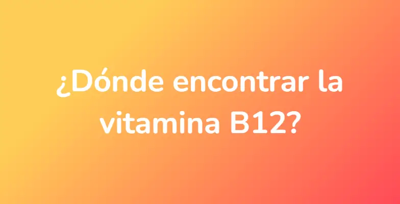 ¿Dónde encontrar la vitamina B12?