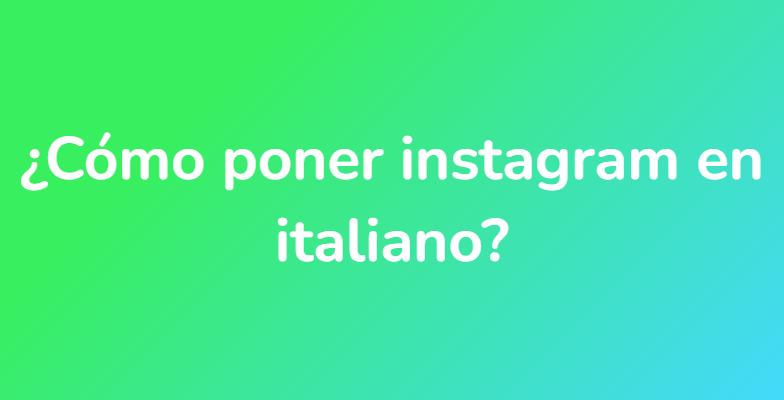 ¿Cómo poner instagram en italiano?