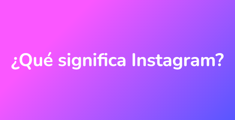 ¿Qué significa Instagram?
