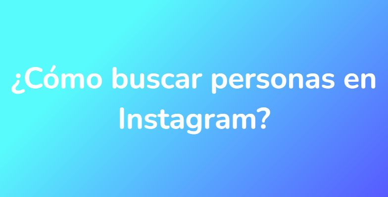 ¿Cómo buscar personas en Instagram?
